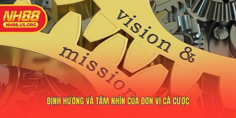 Định hướng và tầm nhìn của đơn vị cá cược