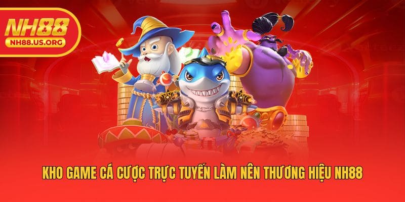 Kho game cá cược trực tuyến làm nên thương hiệu NH88