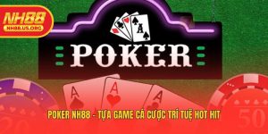Poker NH88 - Tựa Game Cá Cược Trí Tuệ Hot Hit