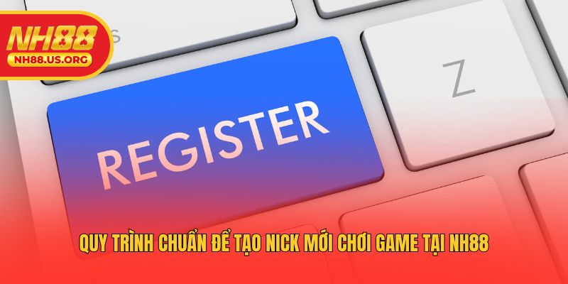 Quy trình chuẩn để tạo nick mới chơi game tại NH88