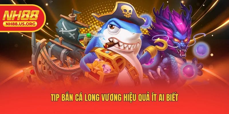 Tip bắn cá Long Vương hiệu quả ít ai biết