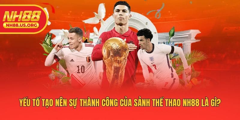 Yếu tố tạo nên sự thành công của sảnh thể thao NH88 là gì?